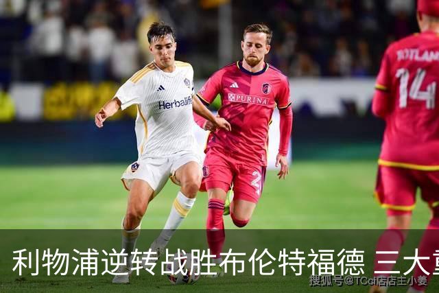 利物浦逆转战胜布伦特福德 三大重磅引援齐助攻